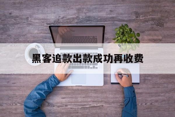 回应！黑客追款出款成功再收费“亡羊补牢”