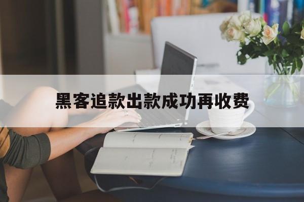长期！黑客追款出款成功再收费“金玉满堂”