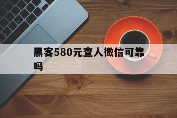急用！黑客580元查人微信可靠吗“石破天惊”